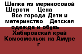 Шапка из мериносовой Шерсти  › Цена ­ 1 500 - Все города Дети и материнство » Детская одежда и обувь   . Хабаровский край,Комсомольск-на-Амуре г.